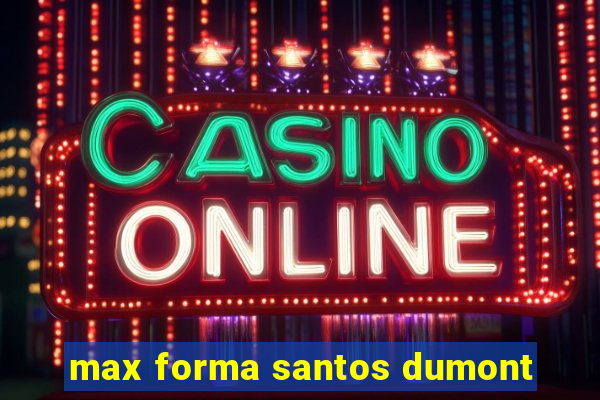 max forma santos dumont