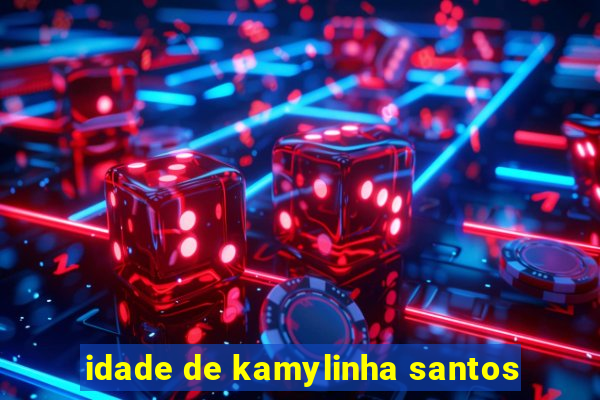 idade de kamylinha santos