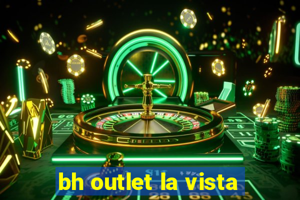 bh outlet la vista