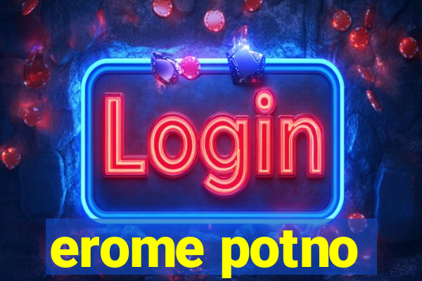 erome potno