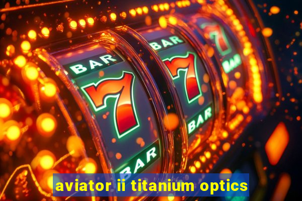 aviator ii titanium optics