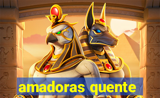 amadoras quente