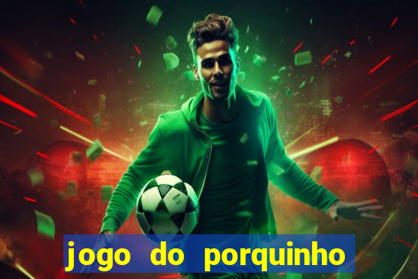 jogo do porquinho para ganhar dinheiro