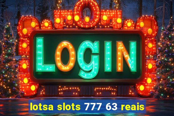 lotsa slots 777 63 reais