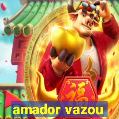 amador vazou