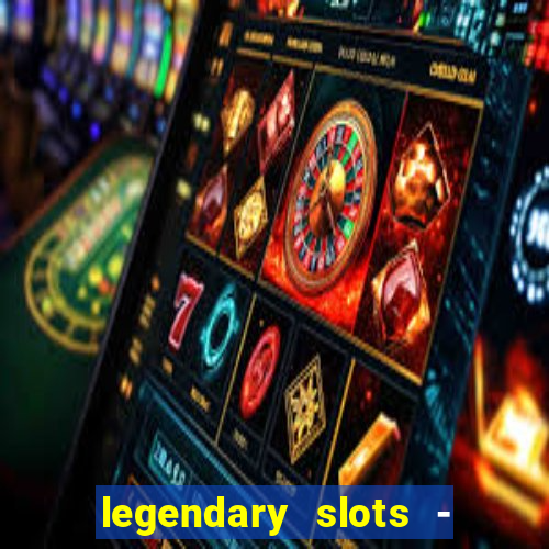 legendary slots - casino games