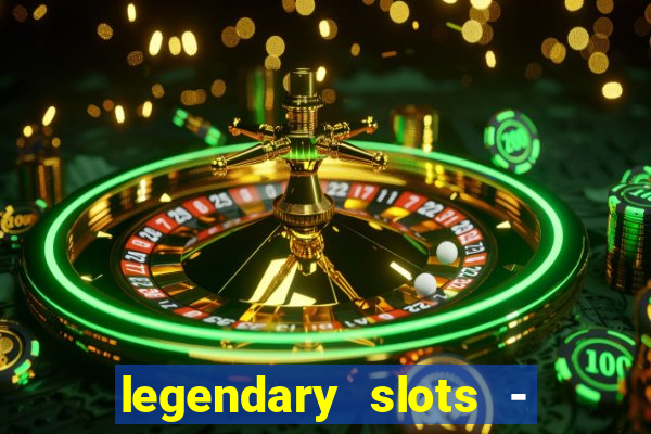 legendary slots - casino games