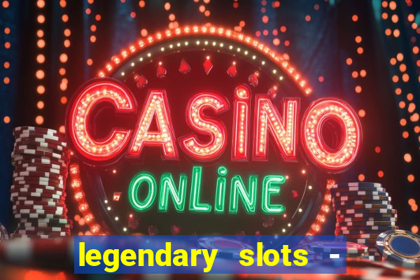 legendary slots - casino games