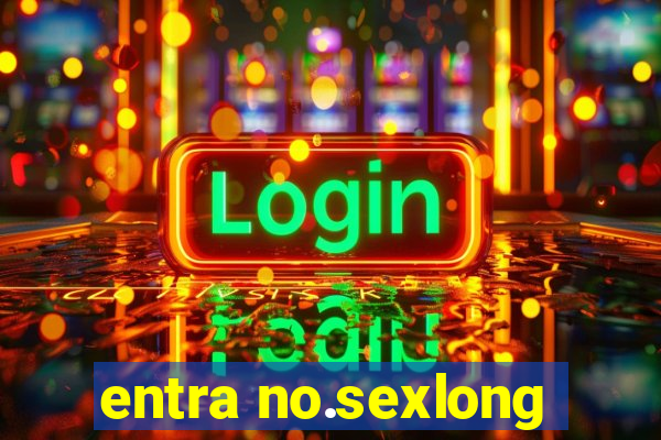 entra no.sexlong