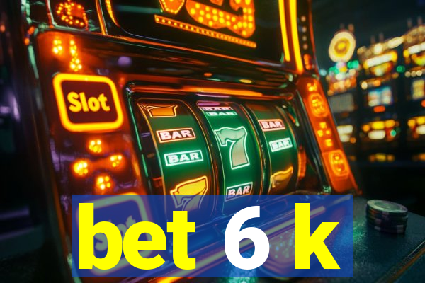 bet 6 k