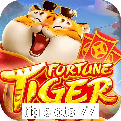 tig slots 77
