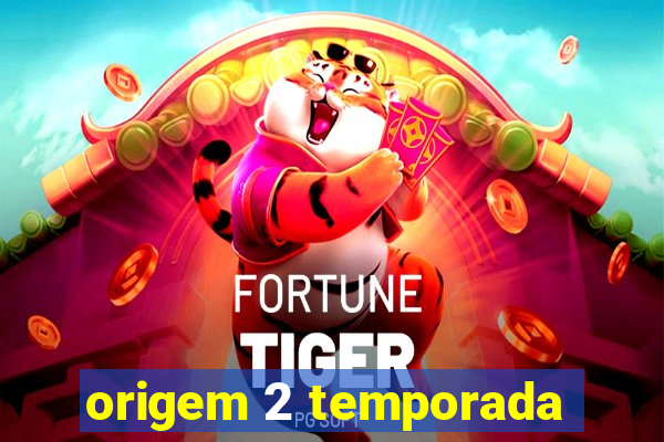 origem 2 temporada