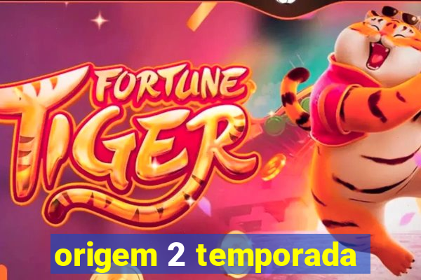 origem 2 temporada