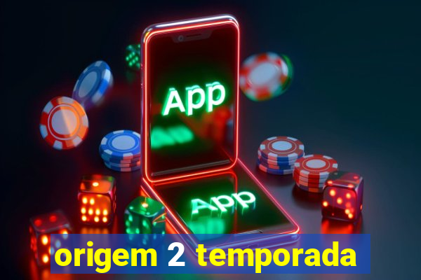 origem 2 temporada