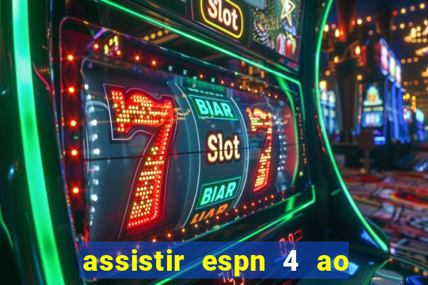 assistir espn 4 ao vivo gratis