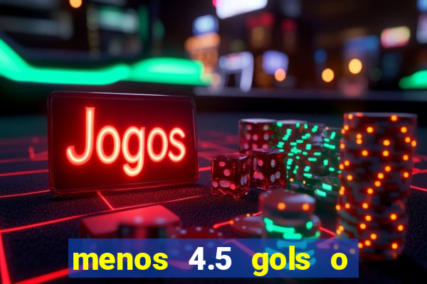 menos 4.5 gols o que significa