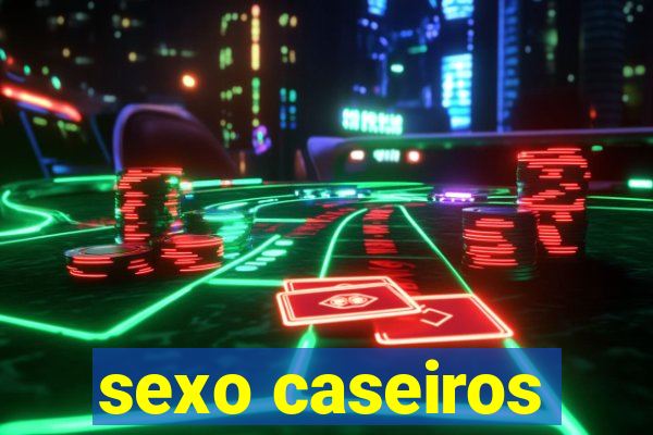 sexo caseiros