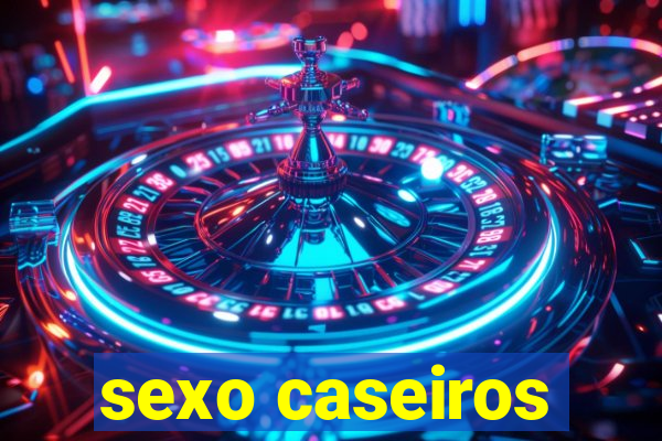 sexo caseiros