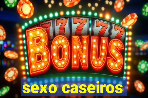 sexo caseiros