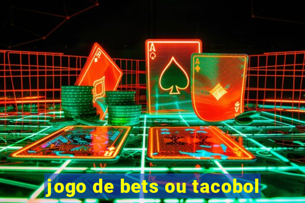 jogo de bets ou tacobol