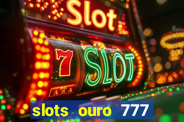 slots ouro 777 play store