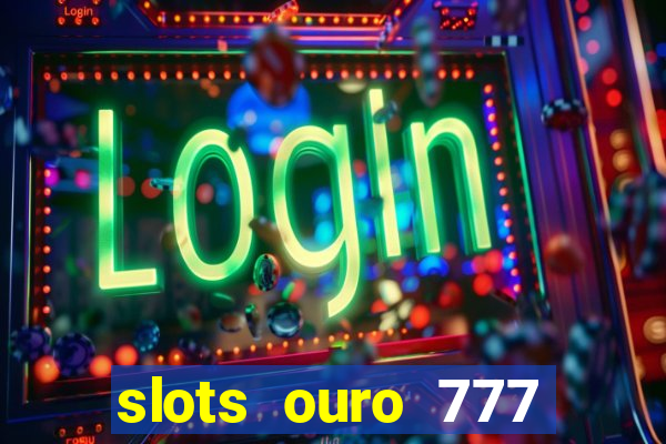 slots ouro 777 play store