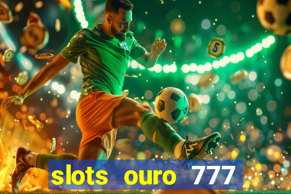 slots ouro 777 play store