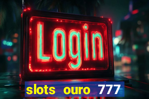 slots ouro 777 play store