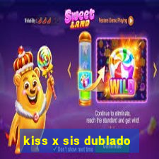 kiss x sis dublado