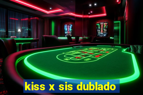 kiss x sis dublado