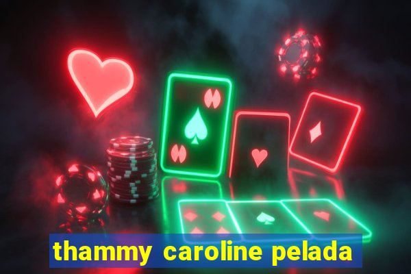 thammy caroline pelada