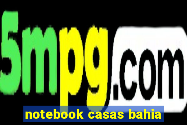 notebook casas bahia