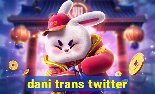 dani trans twitter