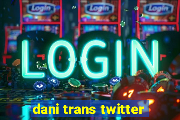 dani trans twitter