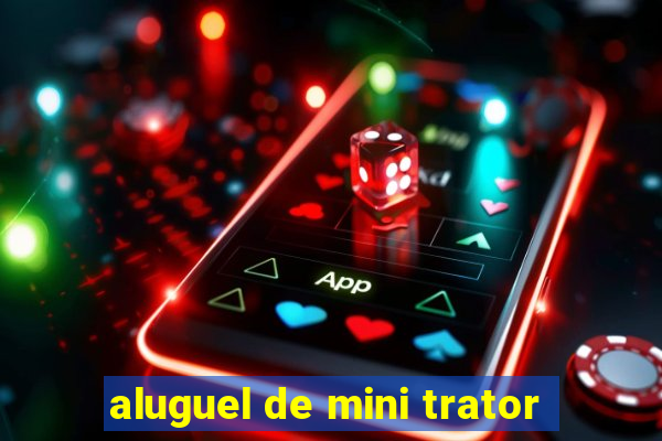 aluguel de mini trator