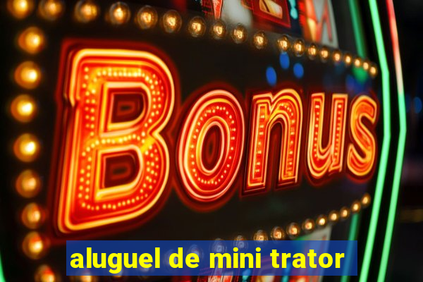 aluguel de mini trator