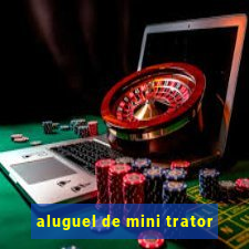 aluguel de mini trator