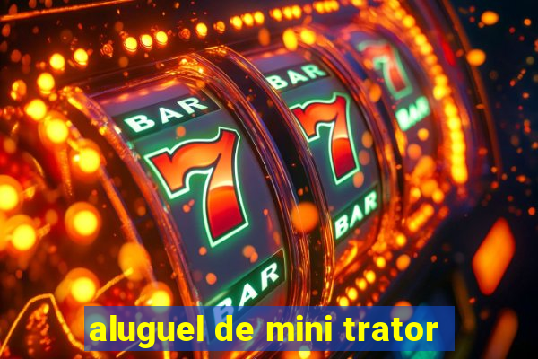 aluguel de mini trator