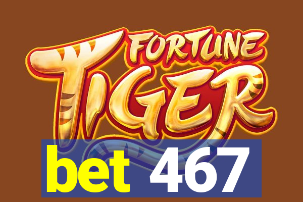 bet 467