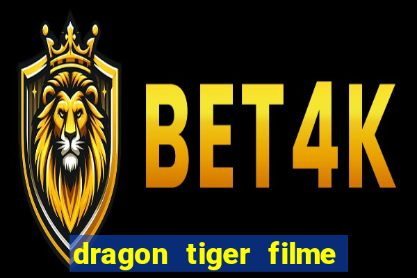 dragon tiger filme completo dublado online