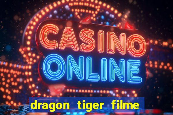 dragon tiger filme completo dublado online