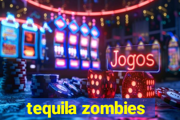 tequila zombies