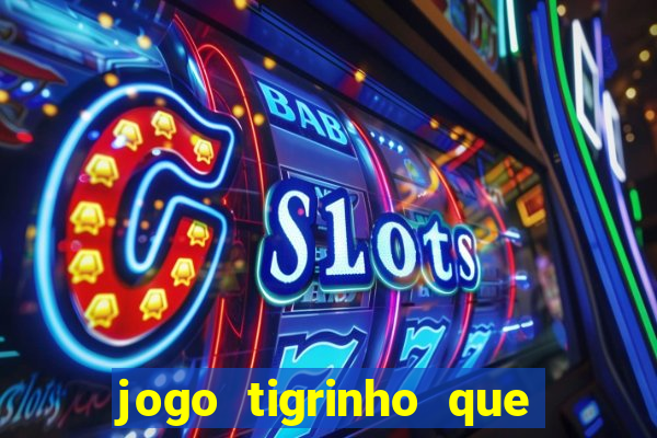 jogo tigrinho que da bonus no cadastro