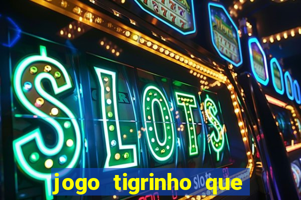 jogo tigrinho que da bonus no cadastro