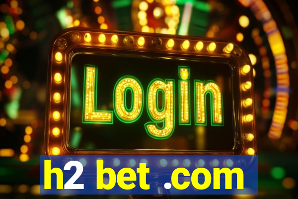 h2 bet .com