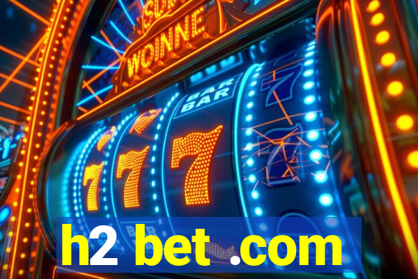 h2 bet .com