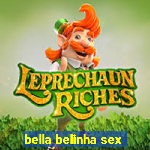 bella belinha sex