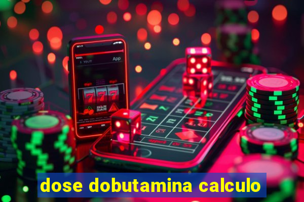 dose dobutamina calculo