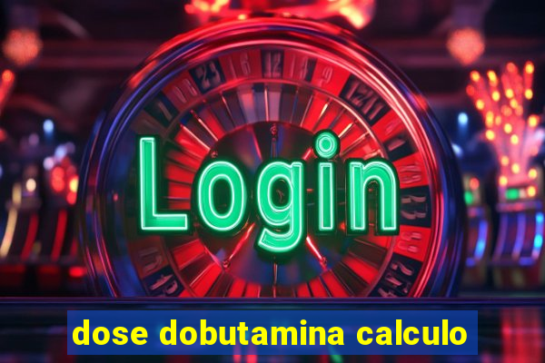 dose dobutamina calculo