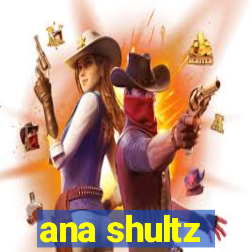 ana shultz